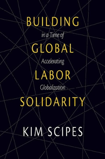 Building Global Labor Solidarity In A Time Of Accelerating Globalization by Kim Scipes 9781608465996