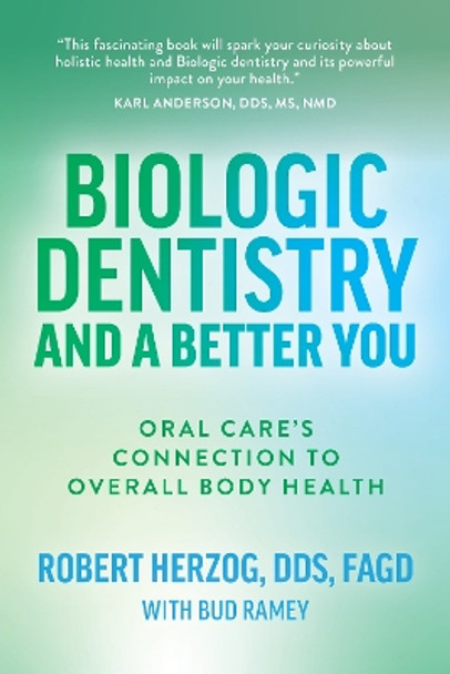 Biologic Dentistry and a Better You: Oral Care’s Connection to Overall Body Health by Robert Herzog 9781642257090