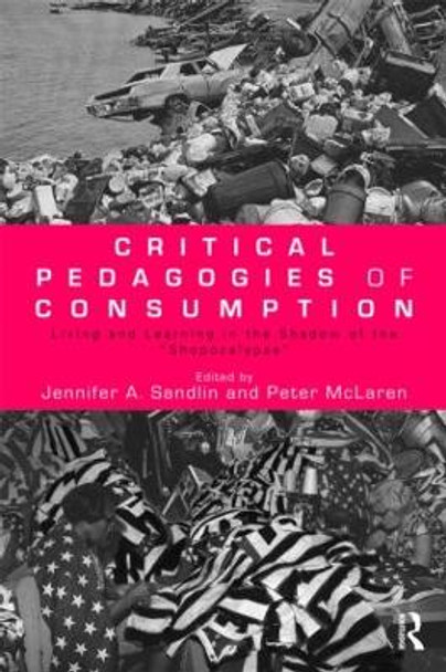 Critical Pedagogies of Consumption: Living and Learning in the Shadow of the &quot;Shopocalypse&quot; by Jennifer A. Sandlin