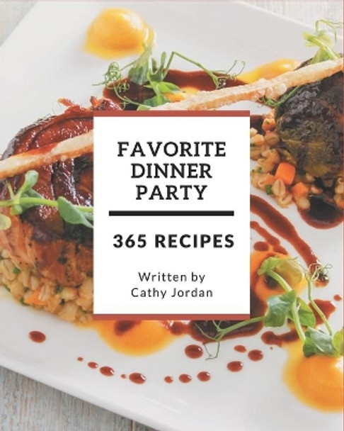 365 Favorite Dinner Party Recipes: Make Cooking at Home Easier with Dinner Party Cookbook! by Cathy Jordan 9798669943455