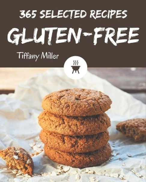 365 Selected Gluten-Free Recipes: Best-ever Gluten-Free Cookbook for Beginners by Tiffany Miller 9798677889325