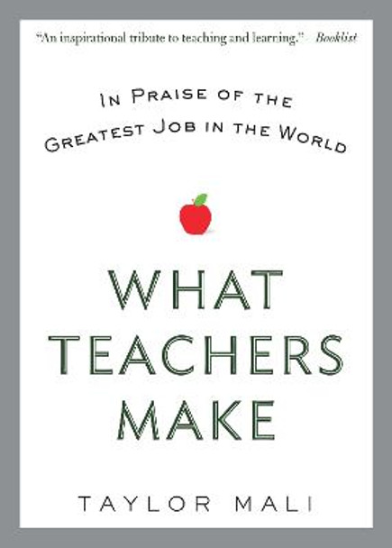 What Teachers Make: In Praise of the Greatest Job in the World by Taylor Mali