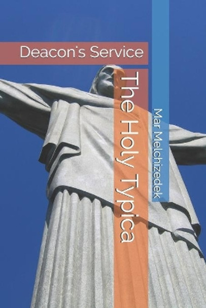 The Holy Typica: Deacon's Service by Mar Melchizedek 9798700740234