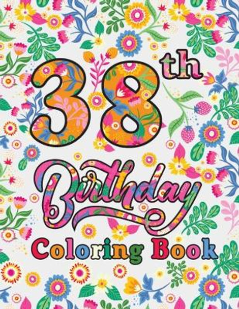 38th Birthday Coloring Book: Happy 38th Birthday 38 Years Old Gift Ideas for Men and Women - 38th Birthday Activity Book for Adults Relaxation, Funny Gifts for 38 Year Old Man Birthday by Creative Books Publishing 9798706773663