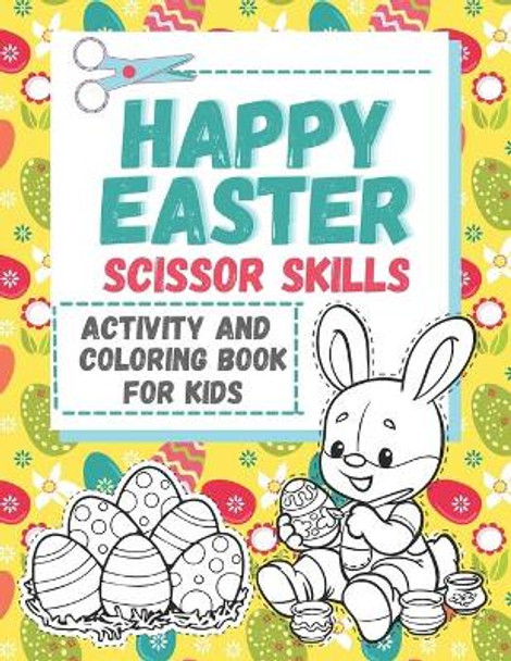 Happy Easter Scissors Skills Activity And Coloring Book For Kids: A Fun Cut and paste Practice Workbook For Preschool And Kids Age 4-8....40+ Funfilled Easter Activity Pages To Cut-Out And Color. Good Easter Basket Stuffer by Doodleso 9798715724892