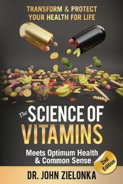 The Science of Vitamins Meets Optimum Health & Common Sense: Transform & Protect Your Health for Life by John Zielonka 9798667436959