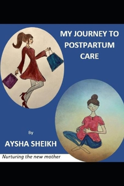 My Journey to Postpartum Care: Nurturing the New Mother by Aysha Sheikh 9798669531492