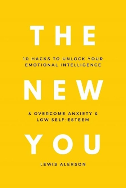 The New You: 10 Hacks To Unlock Your Emotional Intelligence & Overcome Anxiety & Low Self-Esteem by Lewis Alerson 9798696172262