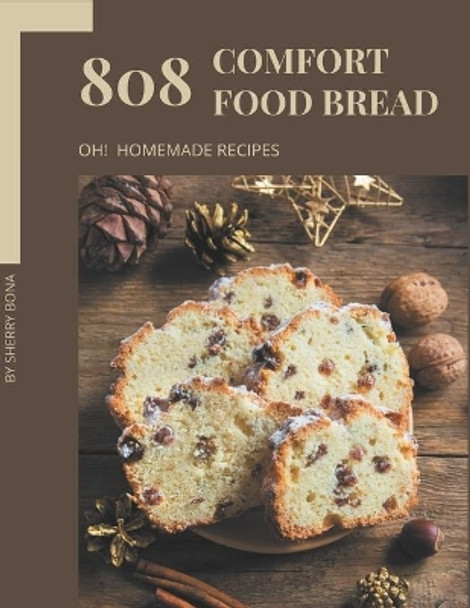 Oh! 808 Homemade Comfort Food Bread Recipes: The Best-ever Homemade Comfort Food Bread Cookbook by Sherry Bona 9798697145470