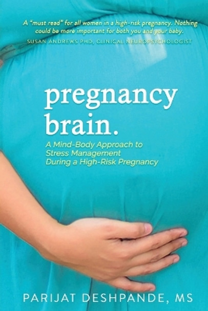 Pregnancy Brain: A Mind-Body Approach to Stress Management During a High-Risk Pregnancy by Parijat Deshpande 9781732419704