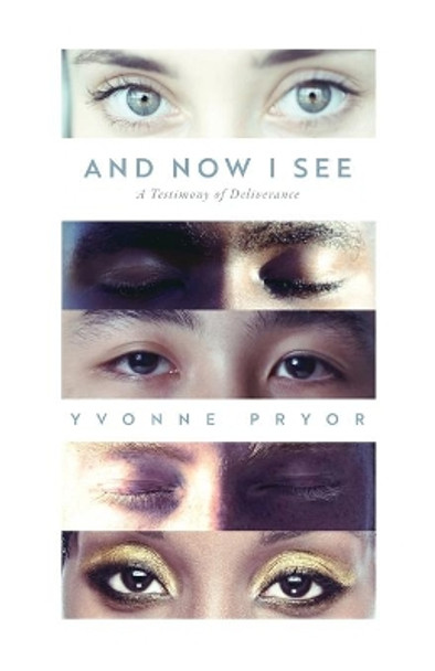 And Now I See: A Testimony of Deliverance by Yvonne Pryor 9781685561659