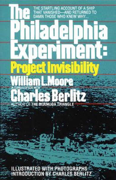 The Philadelphia Experiment: Project Invisibility: The Startling Account of a Ship That Vanished-And Returned to Damn Those Who Knew Why... by William Moore