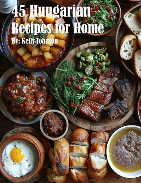 45 Hungarian Recipes for Home by Johnson 9798869190666