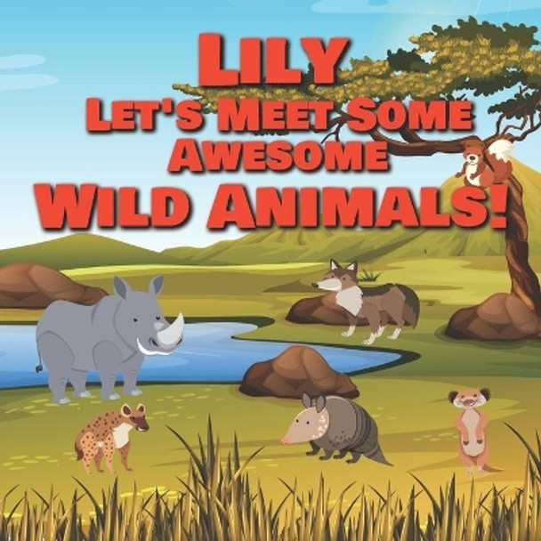 Lily Let's Meet Some Awesome Wild Animals!: Personalized Children's Books - Fascinating Wilderness, Jungle & Zoo Animals for Kids Ages 1-3 by Chilkibo Publishing 9798598144862