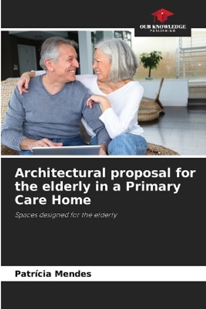 Architectural proposal for the elderly in a Primary Care Home by Patrícia Mendes 9786206013877