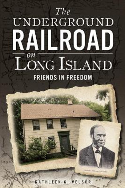 The Underground Railroad on Long Island: Friends in Freedom by Kathleen G Velsor 9781609497705