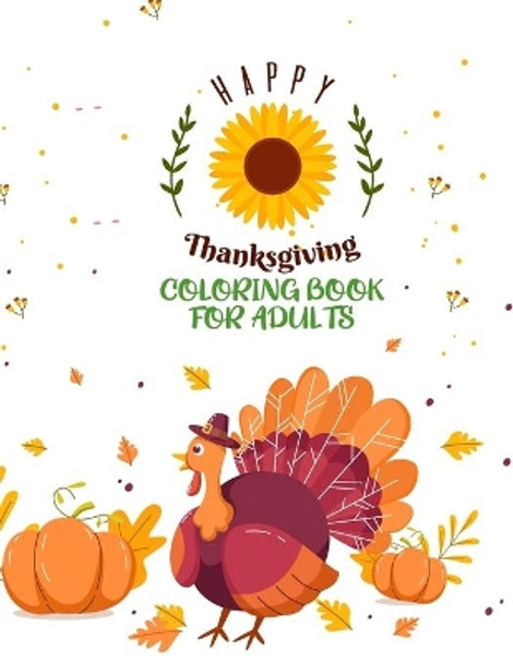 Happy Thanksgiving Coloring Book For Adults: Simple & Easy Thanksgiving Autumn Coloring Book for Adults with Beautiful Flowers, Adorable Animals, Fun Characters, and Relaxing Fall Design by Asher Evangeline Felix 9798552562244