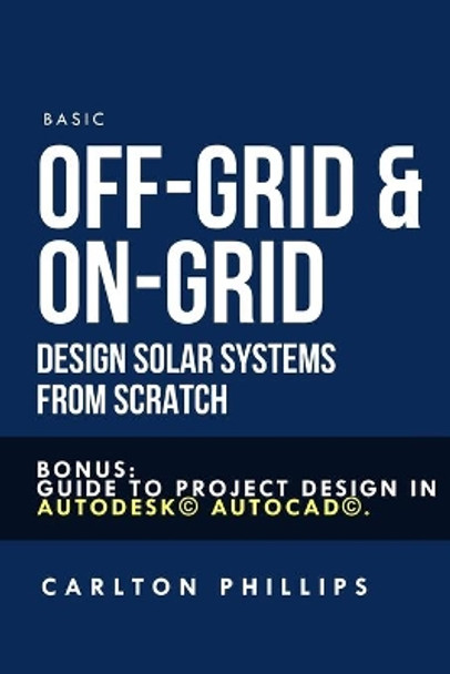 Basic Off-Grid & On-Grid Design solar systems from scratch: Bonus: guide to project design in Autodesk(c) AutoCAD(c). by Alan Adrian Delfin Cota 9798639645594