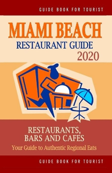 Miami Beach Restaurant Guide 2020: Your Guide to Authentic Regional Eats in Miami Beach, Florida (Restaurant Guide 2020) by Andrew U Scott 9781691759897