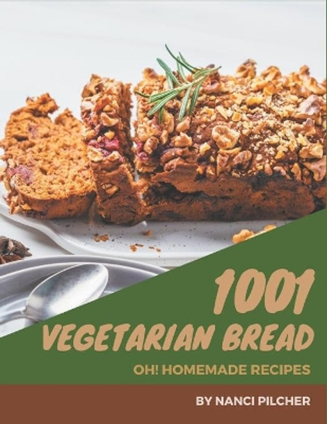 Oh! 1001 Homemade Vegetarian Bread Recipes: Make Cooking at Home Easier with Homemade Vegetarian Bread Cookbook! by Nanci Pilcher 9798697592793