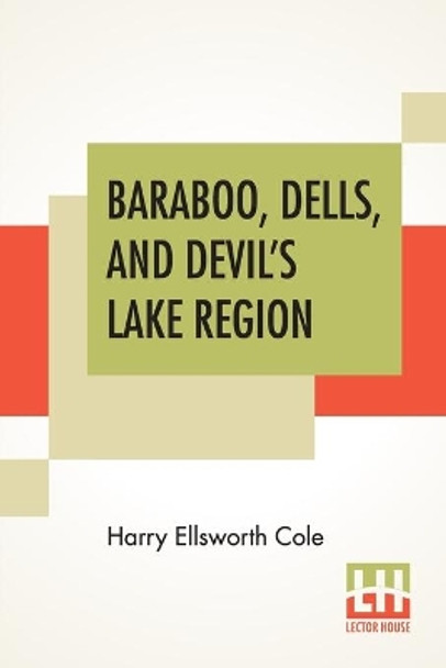 Baraboo, Dells, And Devil's Lake Region by Harry Ellsworth Cole 9789354202568