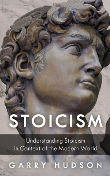 Stoicism: Understanding Stoicism in Context of the Modern World by Garry Hudson 9781979740647