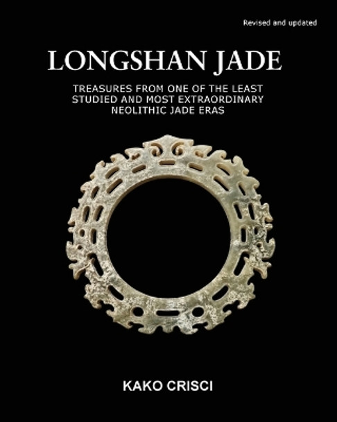 Longshan Jade: Treasures from one of the least studied and most extraordinary neolithic jade eras by Kako Crisci 9798986702889