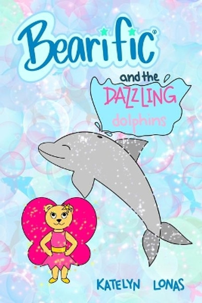 Bearific(R) and the Dazzling Dolphins by Katelyn Lonas 9781955013055