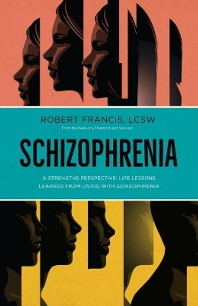 Schizophrenia: A Strengths Perspective; Life Lessons Learned from Living with Schizophrenia by Francis (Lcsw) Robert 9781953027283