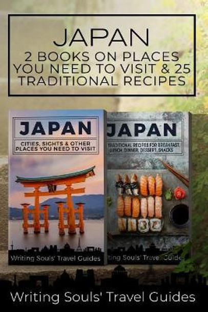 Japan: 2 Book - Cities, Sights & Other Places You NEED To Visit & 25 Traditional Recipes For Breakfast, Lunch, Dinner, Dessert, Snacks by Writing Souls' Travel Guides 9781724870643