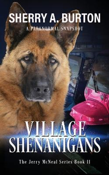 Village Shenanigans: Join Jerry McNeal And His Ghostly K-9 Partner As They Put Their Gifts To Good Use. by Sherry a Burton 9781951386337