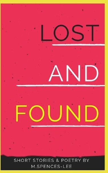 Lost & Found: Short Stories & Poetry By M. Spences-Lee by M Spences-Lee 9781999177591