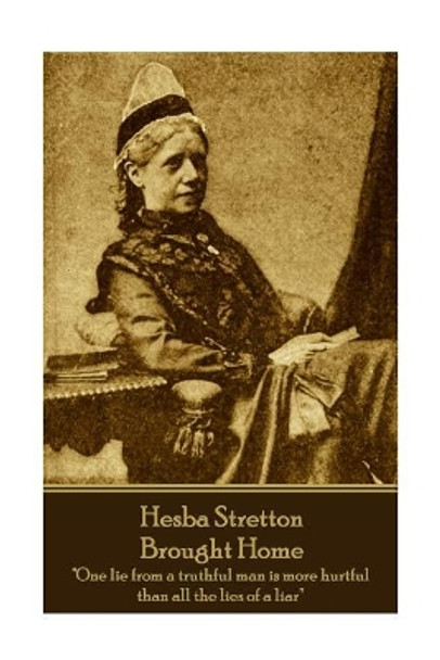 Hesba Stretton - Brought Home: &quot;One lie from a truthful man is more hurtful than all the lies of a liar&quot; by Hesba Stretton 9781787801134