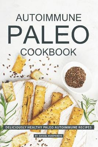 Autoimmune Paleo Cookbook: Deliciously Healthy Paleo Autoimmune Recipes by Daniel Humphreys 9781795103022