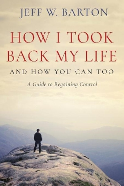 How I Took Back My Life: And How You Can Too by Jeff W Barton 9781688050716