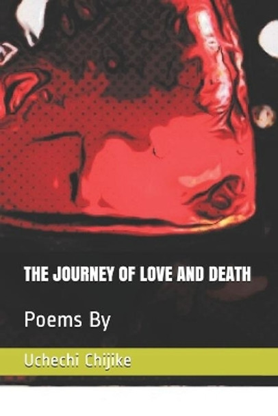 The Journey of Love and Death: Poems By by Nwabueze Benard 9798671082579