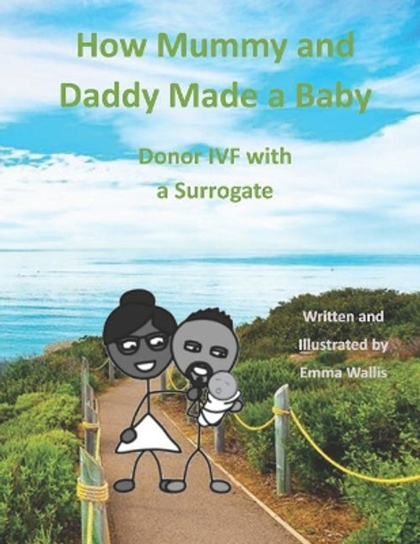 How Mummy and Daddy Made a Baby: Donor IVF with a Surrogate by Emma Wallis 9781720017479