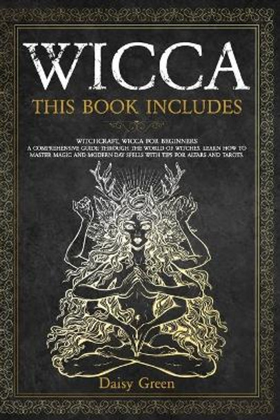 Wicca: This Book Includes: Witchcraft, Wicca For Beginners. A Comprehensive Guide Through the World of Witches. Learn How to Master Magic and Modern-Day Spells with Tips for Altars and Tarots. by Daisy Green 9798675998968