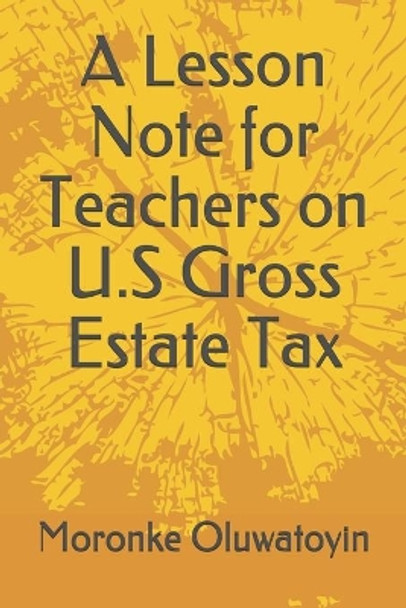 A Lesson Note for Teachers on U.S Gross Estate Tax by Moronke Oluwatoyin 9798677043093