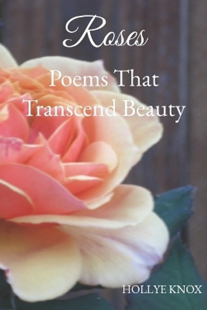 Roses: Poems That Transcend Beauty by Hollye Knox 9798892388801