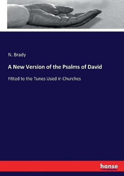 A New Version of the Psalms of David: Fitted to the Tunes Used in Churches by N Brady 9783744784887