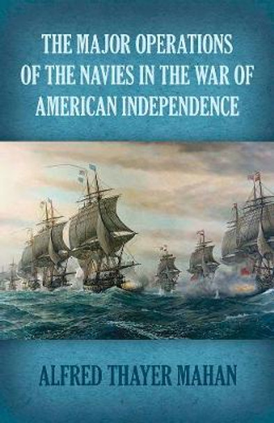 Major Operations of the Navies in the War of American Independence by Alfred Thayer Mahan