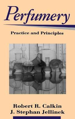Perfumery: Practice and Principles by Robert R. Calkin
