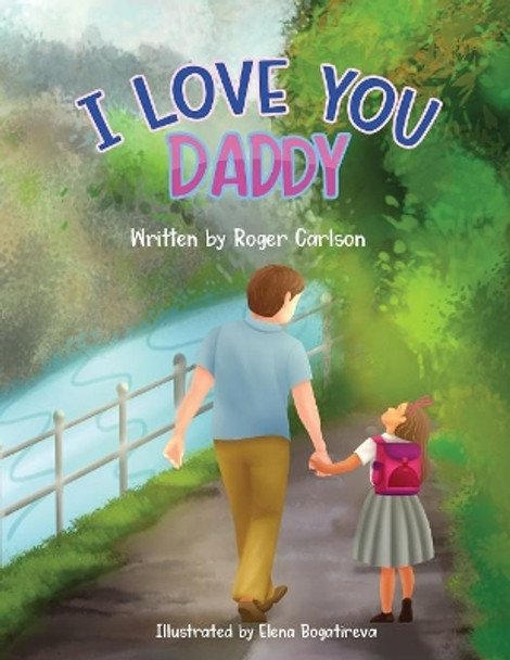 I Love you Daddy: A dad and daughter relationship by Roger L Carlson 9781645100010