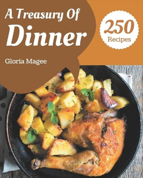 A Treasury Of 250 Dinner Recipes: Home Cooking Made Easy with Dinner Cookbook! by Gloria Magee 9798567556382