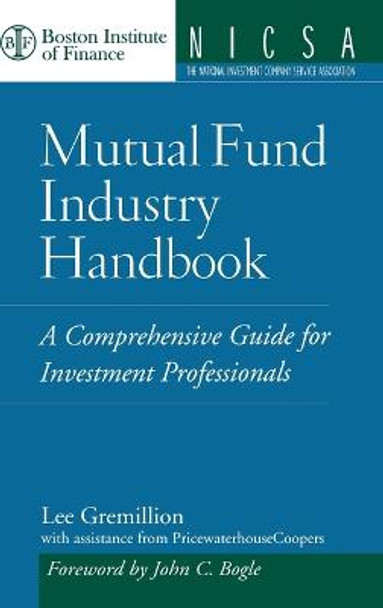 Mutual Fund Industry Handbook: A Comprehensive Guide for Investment Professionals by Lee L. Gremillion