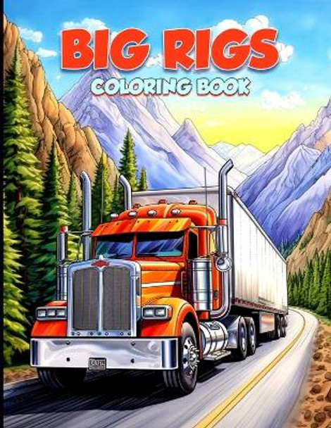 Big Rig Coloring Book: Modern and Classic Semi Trucks Coloring Pages For Adults by Angel J Villalba 9798861576376