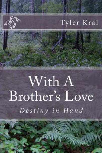 With A Brother's Love: Destiny in Hand by Tyler Michael Kral K 9781507729496