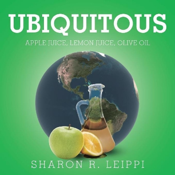 Ubiquitous: Apple Juice, Lemon Juice, Olive Oil by Sharon R Leippi 9781504395946