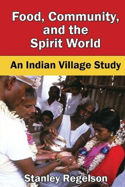 Food, Community, and the Spirit World: An Indian Village Study by Stanley Regelson 9798986876900